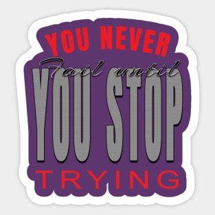 You never fail until you stop trying Sticker